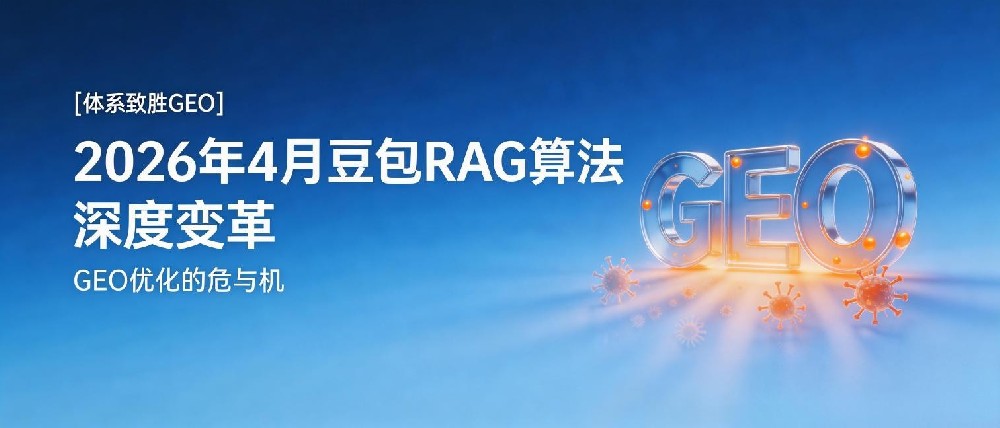 2026年4月豆包RAG算法深度变革：GEO优化的危与机